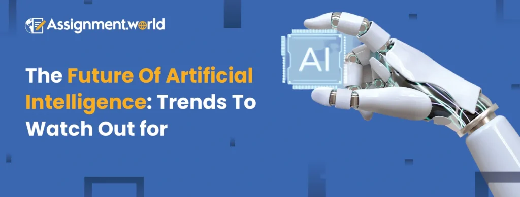 Key Trends To Watch In The Future Of Artificial Intelligence